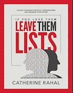IF YOU LOVE THEM LEAVE THEM LISTS: A GUIDE TO NAVIGATE DIFFICULT CONVERSATIONS AND ORGANIZE YOUR AFFAIRS 