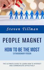 People Magnet: How to Be the Most Extraordinary Person (The Ultimate Guide to Learn How to Interact and Communicate Effectively) 