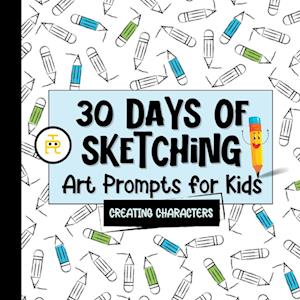 30 Days of Sketching (Creating Characters): Art Prompts for Kids