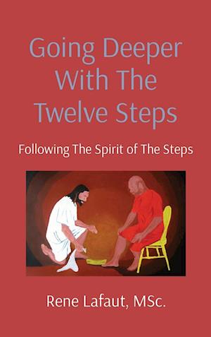 Going Deeper With The Twelve Steps: Following The Spirit of The Steps