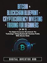 Bitcoin & Blockchain Blueprint + Cryptocurrency Investing + Trading For Beginners (4 in 1): The Digital Currencies Revolution& The Technology 