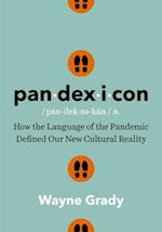 Pandexicon : How the Language of the Pandemic Defined Our New Cultural Reality 