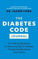 The Diabetes Code Journal : The Official Workbook for Reversing Type 2 Diabetes Through Healthy Eating and Fasting 
