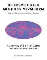The Cosmic E.G.G.G: AKA The Primeval Germ A Journey of 59 + 21 Zeroes 