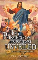 The Holy Priesthood of Jesus Christ Unveiled