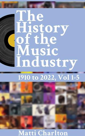 The History of the Music Industry 1910 to 2022 Vol. 1-5