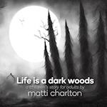 Life is a dark woods 