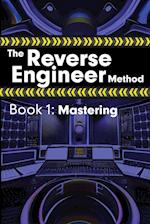 The Reverse Engineer Method: Book 1: Mastering: Book 1 