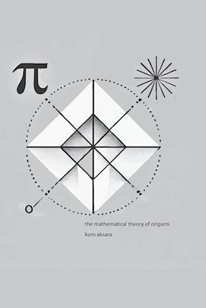 The Mathematical Theory of Origami