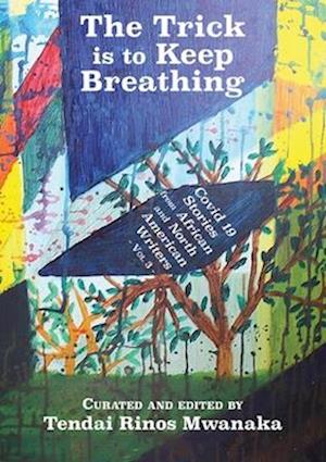 The Trick is to Keep Breathing: Covid 19 Stories From African and North American Writers