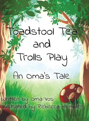 Toadstool Tea and Trolls Play: An Oma's Tale