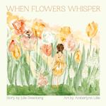 When Flowers Whisper 