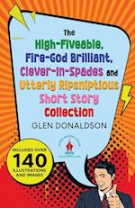 The High-Fiveable, Fire-God Brilliant, Clever-In-Spades and Utterly Ripsniptious Short Story Collection