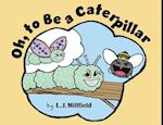 Oh, to Be a Caterpillar