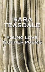 Sara Teasdale - Young Love & Other Poems: "I make the most of all that comes and the least of all that goes." 