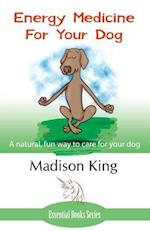 Energy Medicine for Your Dog: A natural, fun way to care for your dog 