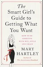 The Smart Girl's Guide to Getting What You Want