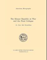 The Khmer Republic at War and the Final Collapse (U.S. Army Center for Military History Indochina Monograph series)