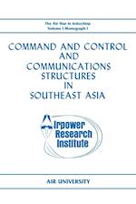 Command and Control and Communications Structures in Southeast Asia (The Air War in Indochina Volume I, Monograph I)