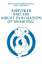 Airpower and the Evacuation of Kham Duc (USAF Southeast Asia Monograph Series Volume V, Monograph 7)