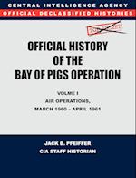 CIA Official History of the Bay of Pigs Invasion, Volume I