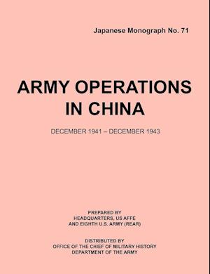 ArmyOperationsinChina,December1941-December1943 (Japanese Monograph 71)