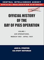 CIA Official History of the Bay of Pigs Invasion, Volume I