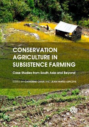 Conservation Agriculture in Subsistence Farming : Case Studies from South Asia and Beyond