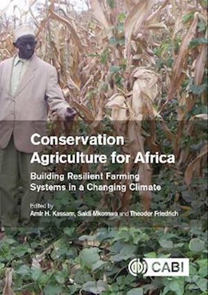 Conservation Agriculture for Africa : Building Resilient Farming Systems in a Changing Climate