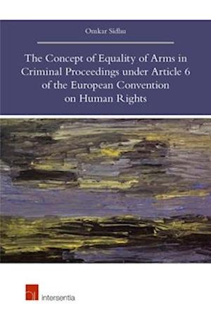 The Concept of Equality of Arms in Criminal Proceedings under Article 6 of the European Convention on Human Rights