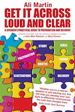 Get it Across Loud and Clear: A Speaker's Practical Guide to Preparation and Delivery