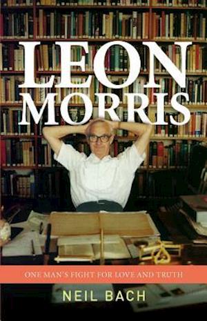 Leon Morris: One Man's Fight for Love and Truth