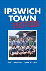 Ipswich Town Uncovered