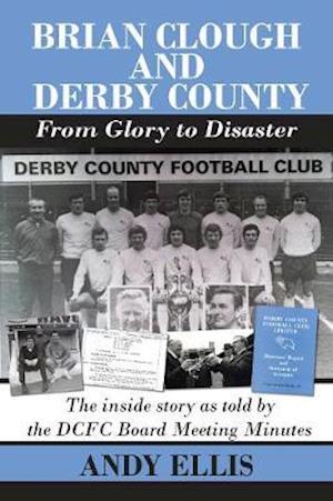 Brian Clough and Derby County : From Glory to Disaster