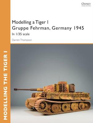Modelling a Tiger I Gruppe Fehrman, Germany 1945
