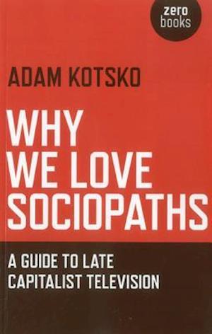 Why We Love Sociopaths – A Guide To Late Capitalist Television