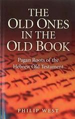 Old Ones in the Old Book, The - Pagan Roots of The Hebrew Old Testament