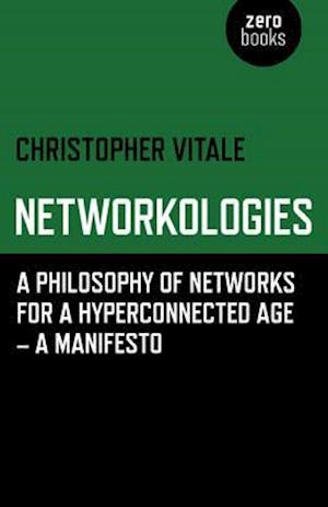 Networkologies – A Philosophy of Networks for a Hyperconnected Age – A Manifesto