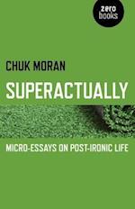 Superactually – Micro–Essays on Post–Ironic Life