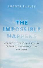 Impossible Happens, The – A Scientist`s Personal Discovery of the Extraordinary Nature of Reality