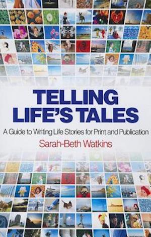 Telling Life`s Tales – A Guide to Writing Life Stories for Print and Publication