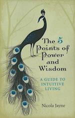 5 Points of Power and Wisdom, The - A Guide to Intuitive Living