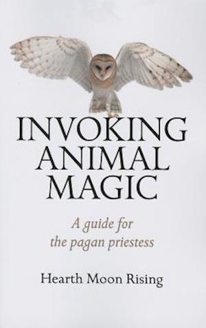 Invoking Animal Magic – A guide for the pagan priestess