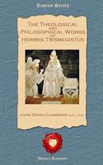 The Theological and Philosophical Works of Hermes Trismegistus