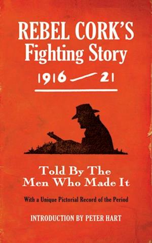 Rebel Cork's Fighting Story 1916 - 21