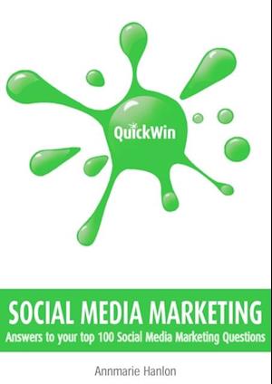 Quick Win Social Media Marketing: Answers to your top 100 Social Media Marketing questions