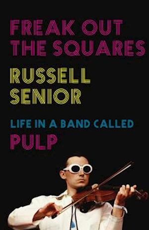 Freak Out the Squares : Life in a band called Pulp