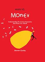 Man vs Money : Understanding the curious economics that power our world