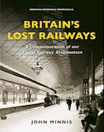Britain's Lost Railways : A Commemoration of our finest railway architecture