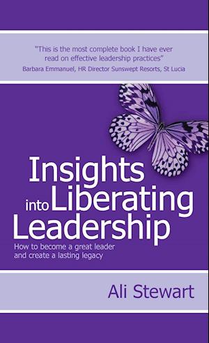 Insights Into Liberating Leadership - How to become a great leader and create a lasting legacy